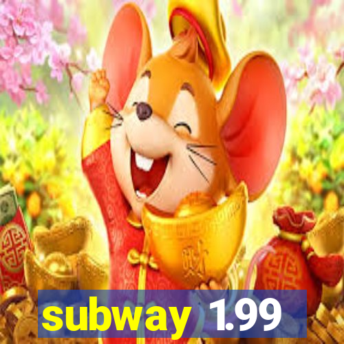 subway 1.99